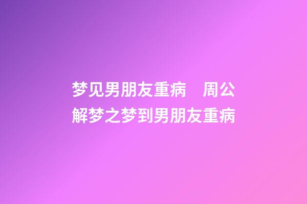 梦见男朋友重病　周公解梦之梦到男朋友重病